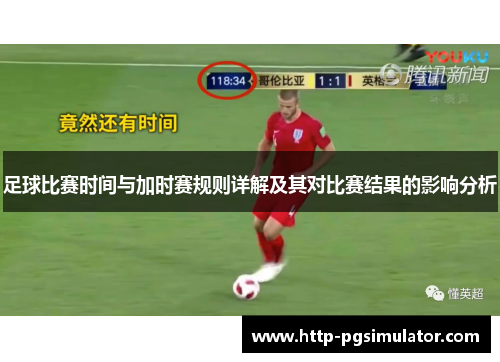 足球比赛时间与加时赛规则详解及其对比赛结果的影响分析 足球比赛时间与加时赛规则详解及其对比赛结果的影响分析