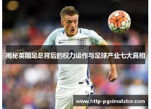 揭秘英国足总背后的权力运作与足球产业七大真相