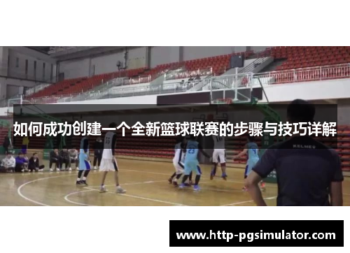 如何成功创建一个全新篮球联赛的步骤与技巧详解 如何成功创建一个全新篮球联赛的步骤与技巧详解