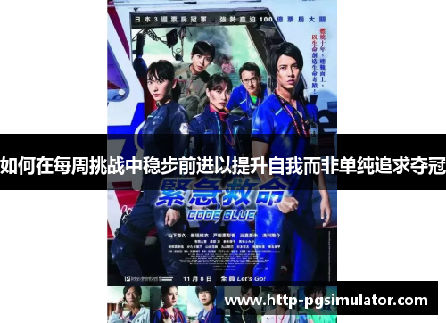 如何在每周挑战中稳步前进以提升自我而非单纯追求夺冠 如何在每周挑战中稳步前进以提升自我而非单纯追求夺冠