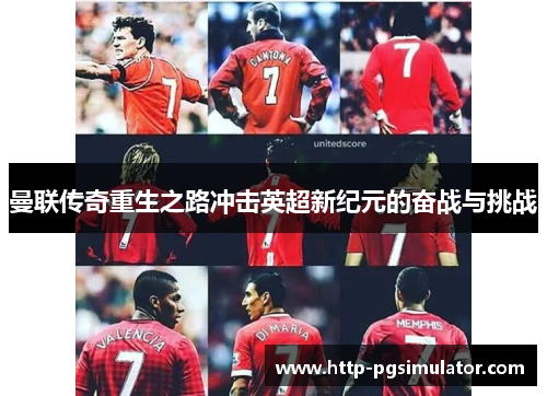 曼联传奇重生之路冲击英超新纪元的奋战与挑战