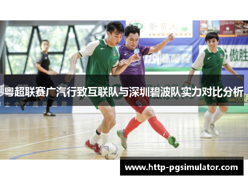 粤超联赛广汽行致互联队与深圳碧波队实力对比分析