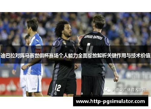迪巴拉对阵马赛世俱杯赛场个人能力全面绽放解析关键作用与技术价值