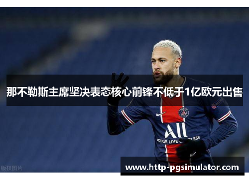 那不勒斯主席坚决表态核心前锋不低于1亿欧元出售