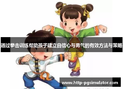 通过拳击训练帮助孩子建立自信心与勇气的有效方法与策略 通过拳击训练帮助孩子建立自信心与勇气的有效方法与策略