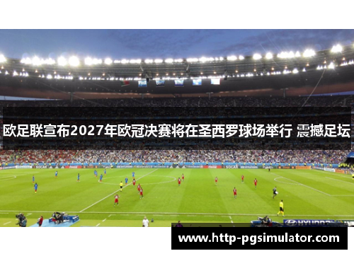 欧足联宣布2027年欧冠决赛将在圣西罗球场举行 震撼足坛