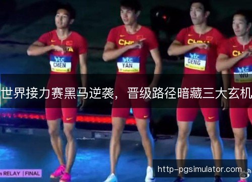 世界接力赛黑马逆袭，晋级路径暗藏三大玄机